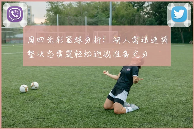 周四竞彩篮球分析：湖人需迅速调整状态雷霆轻松迎战准备充分